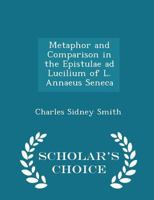Metaphor and Comparison in the Epistulae Ad Lucilium of L. Annaeus Seneca 0530457334 Book Cover