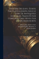 Histoire des Juifs: écrite par Flavius Joseph, sous le titre de Antiquitez judaïques, traduite sur l'original grec reveu sur divers manuscrits: 1 102150419X Book Cover