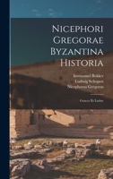 Nicephori Gregorae Byzantina Historia: Graece Et Latine 1016406576 Book Cover