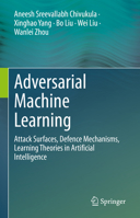 Adversarial Machine Learning: Attack Surfaces, Defence Mechanisms, Learning Theories in Artificial Intelligence 3030997715 Book Cover