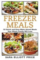 Freezer Meals: 33 Quick and Easy Make Ahead Meals Your Whole Family Will Love (Make Ahead Recipes, Freezer Cooking, Make Ahead Meals) 1511871571 Book Cover