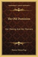 The Old Dominion: Her Making and Her Manners 1018541454 Book Cover