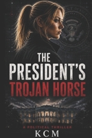 THE PRESIDENT’S TROJAN HORSE B0GZGFZ58Q Book Cover