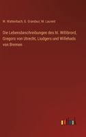 Die Lebensbeschreibungen des hl. Willibrord, Gregors von Utrecht, Liudgers und Willehads von Bremen 3368617206 Book Cover
