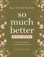 So Much Better Bible Study with Streaming Video Access: A Six-Week Journey to Trusting God While You Wait B0GQPF829Z Book Cover
