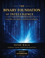 The Binary Foundation of Intelligence: From Bits and Bytes to Artificial Intelligence 1972925008 Book Cover