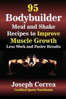 95 Bodybuilder Meal and Shake Recipes to Improve Muscle Growth: Less Work and Faster Results 1635310032 Book Cover
