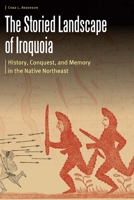 The Storied Landscape of Iroquoia: History, Conquest, and Memory in the Native Northeast 1496218655 Book Cover