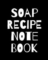 Soap Recipe Notebook: Soaper's Notebook - Goat Milk Soap - Saponification - Glycerin - Lyes and Liquid - Soap Molds - DIY Soap Maker - Cold Process - Handcrafted 1678607916 Book Cover