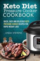 Keto Diet Pressure Cooker Cookbook: Quick, Easy and Delicious Keto Pressure Cooker Recipes for Rapid Weight Loss 1987668235 Book Cover