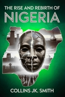 The Rise and Rebirth of Nigeria: How a Nation Was Forged in Fire and Spirit B0FXQXX2T9 Book Cover