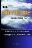 The Power of Gratitude: How Thankfulness Can Transform Pain into Purpose and Joy: Book of Practical 6 Steps Guide of Thankfulness to Finding Peace, Meaning, and Happiness, One Moment at a Time B0FVF1TTLD Book Cover