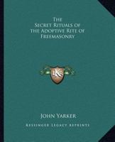The Secret Rituals of the Adoptive Rite of Freemasonry 1162562315 Book Cover