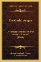 The Cash Intrigue: A Fantastic Melodrama of Modern Finance, 0548653968 Book Cover
