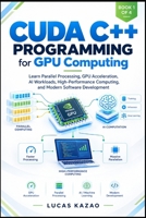 CUDA C++ Programming for GPU Computing: Learn Parallel Processing, GPU Acceleration, AI Workloads, High-Performance Computing, and Modern Software ... and Software Engineering Reference Series) B0HJJG4946 Book Cover
