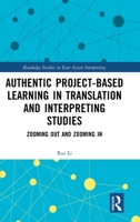 Authentic Project-based Learning in Translation and Interpreting Studies: Zooming Out and Zooming In (Routledge Studies in East Asian Interpreting) 1032893796 Book Cover