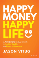 Happy Money Happy Life: A Multidimensional Approach to Health, Wealth, and Financial Freedom 1394171269 Book Cover