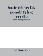 Calendar of the Close rolls preserved in the Public record office. Prepared under the superintendence of the deputy keeper of the records Edward I. (V 9354003478 Book Cover