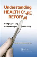 Understanding Health Care Reform: Bridging the Gap Between Myth and Reality 1439879486 Book Cover