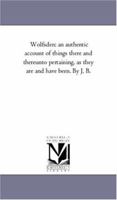 Wolfsden: An Authentic Account Of Things There And Thereunto Pertaining, As They Are And Have Been 1425557007 Book Cover