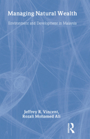 Managing Natural Wealth: Environment and Development in Malaysia 1933115203 Book Cover