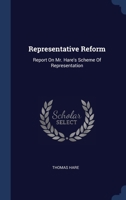 Representative Reform: Report On Mr. Hare's Scheme Of Representation 1340104253 Book Cover
