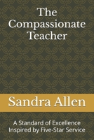 The Compassionate Teacher: A Standard of Excellence Inspired by Five-Star Service B0FDVYQL12 Book Cover