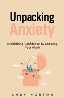 Unpacking Anxiety: Establishing Confidence by Knowing Your Worth 0578906155 Book Cover