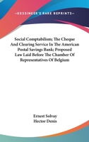 Social Comptabilism; The Cheque And Clearing Service In The American Postal Savings Bank; Proposed Law Laid Before The Chamber Of Representatives Of Belgium 1432652435 Book Cover