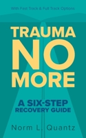 Trauma No More: A Six-Step Recovery Guide: With Fast Track and Full Track Options 1525590979 Book Cover