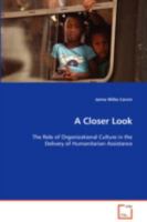 A Closer Look - The Role of Organizational Culture in the Delivery of Humanitarian Assistance 3639056477 Book Cover