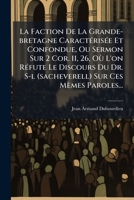 La Faction De La Grande-bretagne Caractérisée Et Confondue, Ou Sermon Sur 2 Cor. 11, 26, Où L'on Réfute Le Discours Du Dr. S-l (sacheverell) Sur Ces Mèmes Paroles... 1274444209 Book Cover