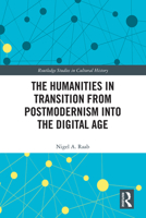 The Humanities in Transition from Postmodernism into the Digital Age 0367520397 Book Cover