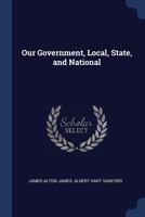 Our Government, Local, State, and National 1018241280 Book Cover