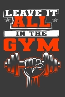 Leave It All In The Gym: Weight Training and Exercise Fitness Log and Journal (Fitness Workout Gym) 1678872660 Book Cover
