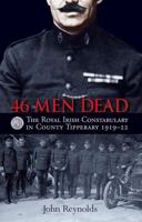 46 Men Dead: The Royal Irish Constabulary in County Tipperary 1919–22 1848892721 Book Cover