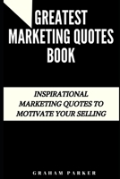 Greatest Marketing Quotes Book: Inspirational Marketing Quotes to Motivate Your Selling (Social media and digital marketing) B084DH5MRJ Book Cover