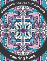 Geometric Shapes and Patterns Coloring Book: Explore You'r Creativity with Kaleidoscope, Mandalas, Swirls, Paisley Design, Calm Down, Reduce Stress, for Adults and Teenagers B08QTDXKJW Book Cover