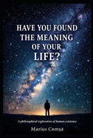 Have You Found the Meaning of Your Life?: A Philosophical Exploration of Human Existence B0GS8LMF95 Book Cover