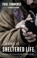 Living a Sheltered Life: Christian Life Lessons through Homeless Youth 1725251809 Book Cover