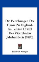 Die Beziehungen Der Hanse Zu England Im Letzten Drittel Des Vierzehnten Jahrhunderts 1147717958 Book Cover