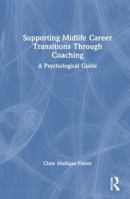 Supporting Midlife Career Transitions Through Coaching: A Psychological Guide 104112998X Book Cover