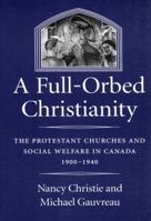 A Full-Orbed Christianity: The Protestant Churches and Social Welfare in Canada, 1900-1940 (Volume 22) 0773522409 Book Cover