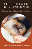 A Guide to Your Dog's Ear Health: The Comprehensive Resource for Dog Owners 1543205658 Book Cover