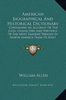 American Biographical And Historical Dictionary: Containing An Account Of The Lives, Characters And Writings Of The Most Eminent Persons In North America From Its First Settlement 143676520X Book Cover