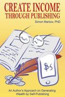 Create Income through Self-Publishing: An Author's Approach on Generating Wealth by Self-Publishing 1499733550 Book Cover