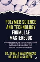Polymer Science and Technology - Formulae Masterbook: A Comprehensive, Categorized Collection of Definitions and Equations used in Polymer Science and Surface Coating Technology B0GZ34BG8M Book Cover
