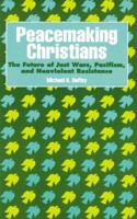 Peacemaking Christians: The Future of Just Wars, Pacifism, and Nonviolent Resistance 1556127642 Book Cover