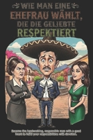 Wie man eine Ehefrau wählt, die die Geliebte respektiert: Ein mexikanischer Leitfaden, um zum MACHO Ihrer Familie aufzusteigen (German Edition) B0GPNDXKC4 Book Cover