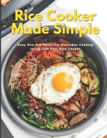 Rice Cooker Made Simple: Easy One-Pot Meals for Everyday Cooking Using Just Your Rice Cooker B0GZ4VRKZ7 Book Cover
